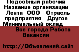 Подсобный рабочий › Название организации ­ Лента, ООО › Отрасль предприятия ­ Другое › Минимальный оклад ­ 22 500 - Все города Работа » Вакансии   